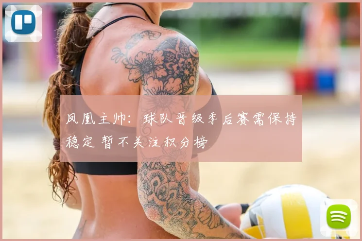 凤凰主帅：球队晋级季后赛需保持稳定 暂不关注积分榜